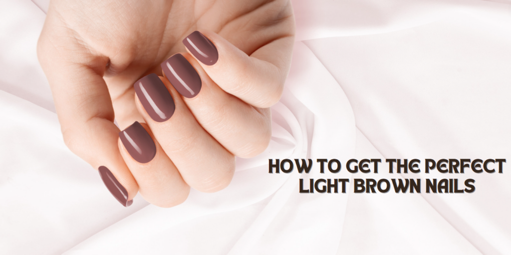 How to Get the Perfect Light Brown Nails