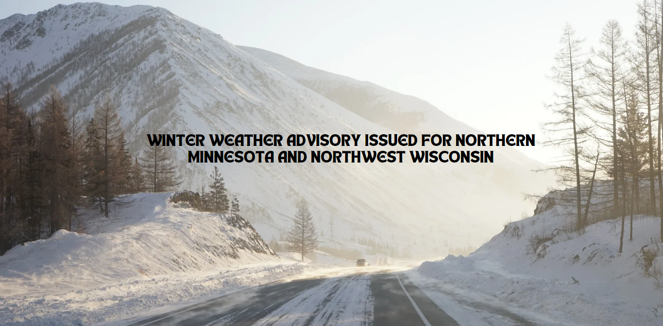 Winter Weather Advisory Issued for Northern Minnesota and Northwest Wisconsin.