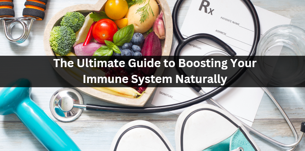 The Ultimate Guide to Boosting Your Immune System Naturally