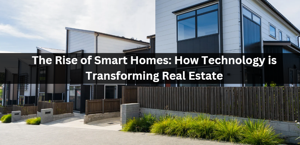 The Rise of Smart Homes: How Technology is Transforming Real Estate