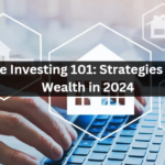 Real Estate Investing 101: Strategies for Building Wealth in 2024