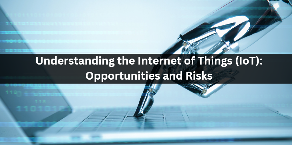 Understanding the Internet of Things (IoT): Opportunities and Risks