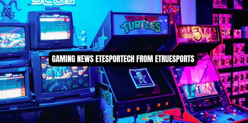 Gaming News Etesportech from Etruesports