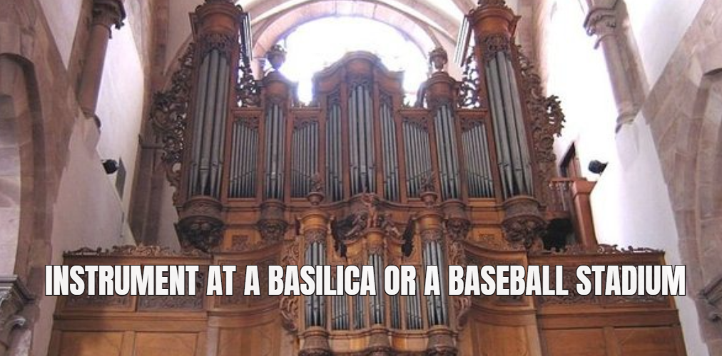 Instrument at a Basilica or a Baseball Stadium